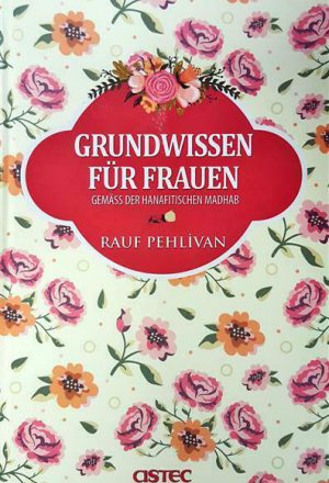 Grundwissen für Frauen - Gemäß der Hanifitischen Madhab