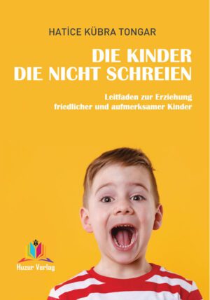 Die Kinder Die Nicht Schreien leitfaden zur erziehung friedlicher und aufmerksamer Kinder